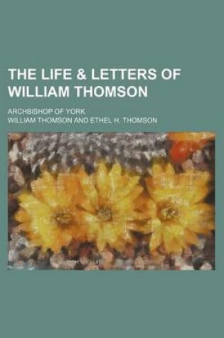 Cover of The Life & Letters of William Thomson; Archbishop of York