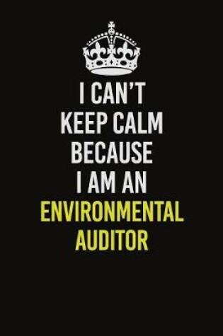 Cover of I Can�t Keep Calm Because I Am An Environmental Auditor