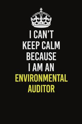 Book cover for I Can�t Keep Calm Because I Am An Environmental Auditor