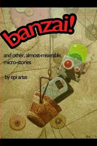 Cover of Banzai! and Other, Almost-Miserable, Micro-Stories