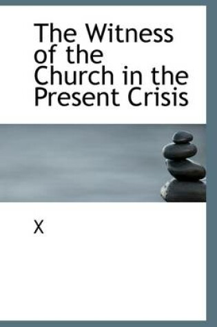 Cover of The Witness of the Church in the Present Crisis