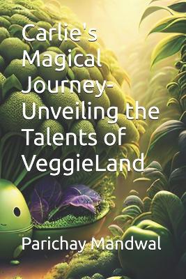 Book cover for Carlie's Magical Journey- Unveiling the Talents of VeggieLand