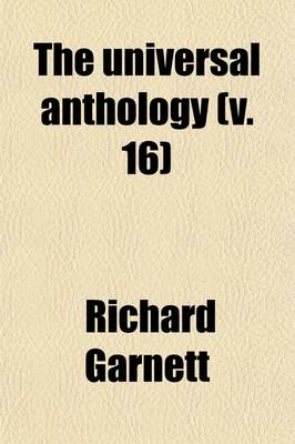 Book cover for The Universal Anthology (Volume 16); A Collection of the Best Literature, Ancient, Mediaeval and Modern, with Biographical and Explanatory Notes