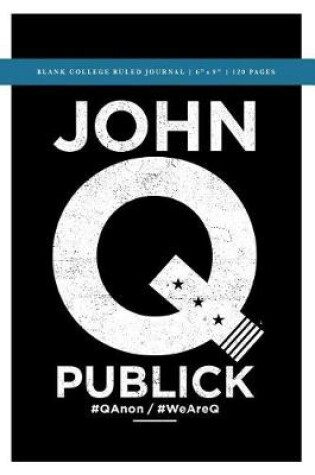 Cover of John Q Publick Q Anon +++ Political Conspiracy Blank College Ruled Journal 6x9