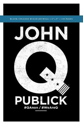 Book cover for John Q Publick Q Anon +++ Political Conspiracy Blank College Ruled Journal 6x9