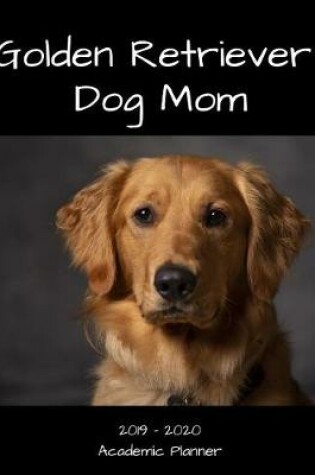 Cover of Golden Retriever Dog Mom 2019 - 2020 Academic Planner