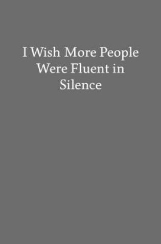 Cover of I Wish More People Were Fluent in Silence