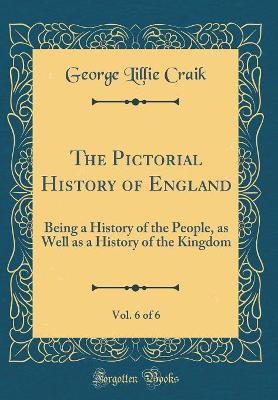 Book cover for The Pictorial History of England, Vol. 6 of 6