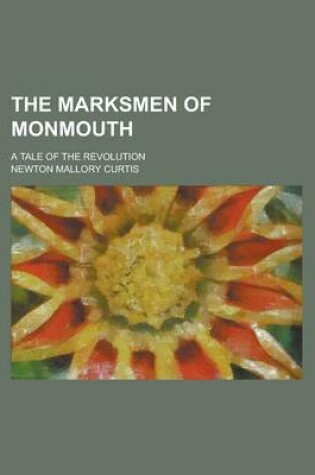 Cover of The Marksmen of Monmouth; A Tale of the Revolution