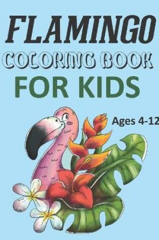 Cover of Flamingo Coloring Book For Kids Ages 4-12