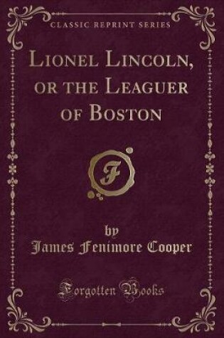 Cover of Lionel Lincoln, or the Leaguer of Boston (Classic Reprint)