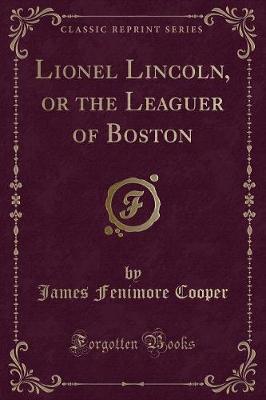 Book cover for Lionel Lincoln, or the Leaguer of Boston (Classic Reprint)