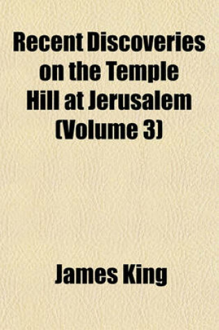 Cover of Recent Discoveries on the Temple Hill at Jerusalem (Volume 3)