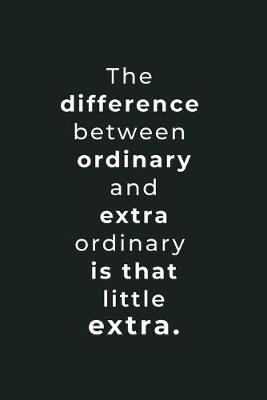 Book cover for The difference between ordinary and extraordinary is that little extra
