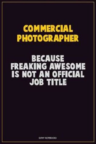 Cover of Commercial Photographer, Because Freaking Awesome Is Not An Official Job Title