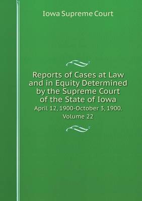 Book cover for Reports of Cases at Law and in Equity Determined by the Supreme Court of the State of Iowa April 12, 1900-October 3, 1900. Volume 22