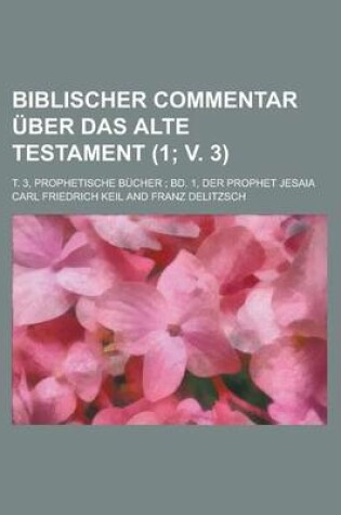 Cover of Biblischer Commentar Uber Das Alte Testament; T. 3, Prophetische Bucher; Bd. 1, Der Prophet Jesaia (1; V. 3 )