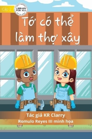 Cover of I Can Be A Builder - T&#7899; có th&#7875; làm th&#7907; xây