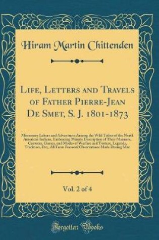 Cover of Life, Letters and Travels of Father Pierre-Jean de Smet, S. J. 1801-1873, Vol. 2 of 4