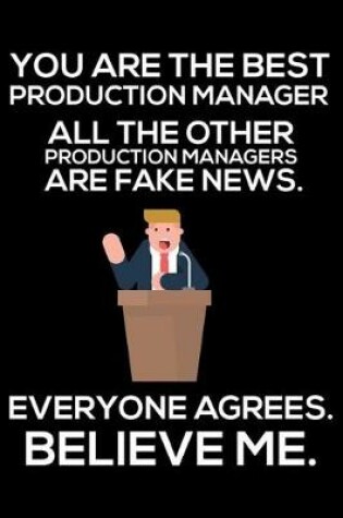Cover of You Are The Best Production Manager All The Other Production Managers Are Fake News. Everyone Agrees. Believe Me.