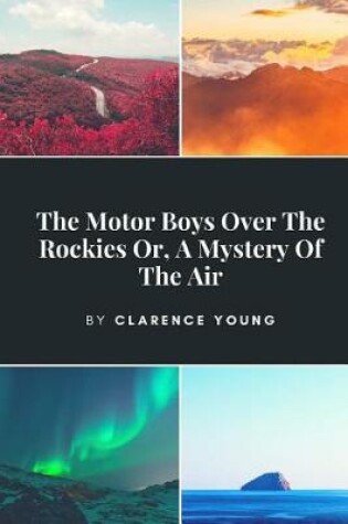 Cover of The Motor Boys Over The Rockies Or, A Mystery Of The Air
