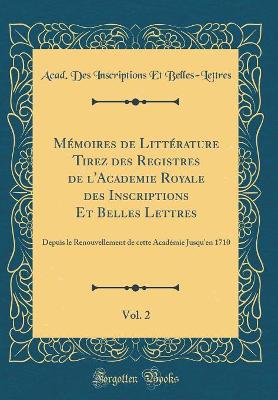 Book cover for Mémoires de Littérature Tirez Des Registres de l'Academie Royale Des Inscriptions Et Belles Lettres, Vol. 2