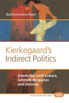 Cover of Kierkegaard S Indirect Politics: Interludes with Lukacs, Schmitt, Benjamin and Adorno