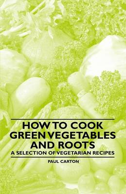 Book cover for How to Cook Green Vegetables and Roots - A Selection of Vegetarian Recipes