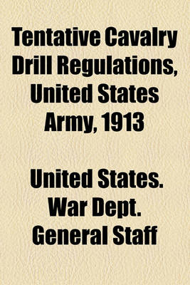 Book cover for Tentative Cavalry Drill Regulations, United States Army, 1913