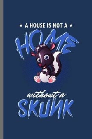 Cover of A house is not a Home without a Skunk