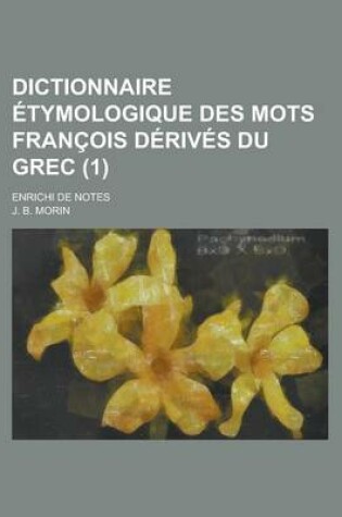 Cover of Dictionnaire Etymologique Des Mots Francois Derives Du Grec; Enrichi de Notes (1)