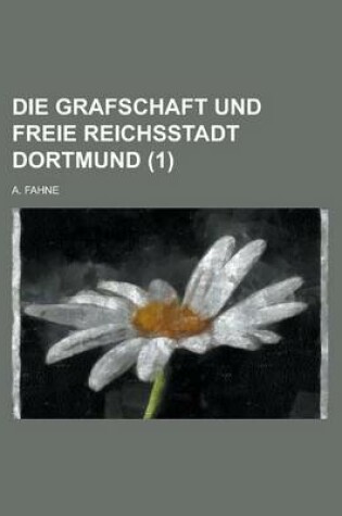 Cover of Die Grafschaft Und Freie Reichsstadt Dortmund (1 )