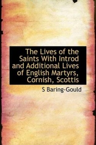 Cover of The Lives of the Saints with Introd and Additional Lives of English Martyrs, Cornish, Scottis