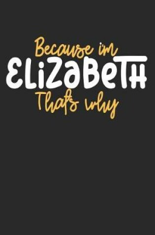 Cover of Because I'm Elizabeth That's Why