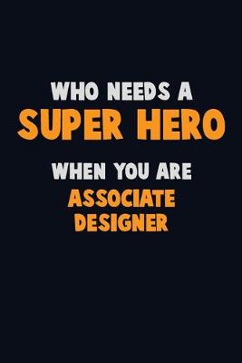 Book cover for Who Need A SUPER HERO, When You Are Associate Designer