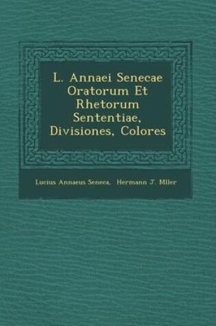 Cover of L. Annaei Senecae Oratorum Et Rhetorum Sententiae, Divisiones, Colores