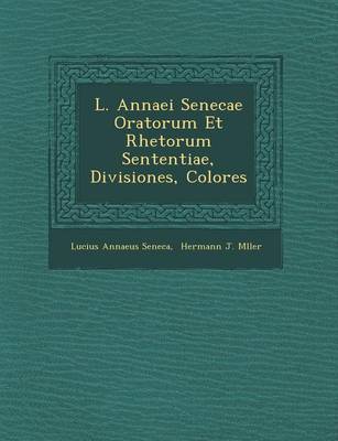 Book cover for L. Annaei Senecae Oratorum Et Rhetorum Sententiae, Divisiones, Colores