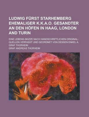 Book cover for Ludwig Furst Starhemberg Ehemaliger K.K.A.O. Gesandter an Den Hofen in Haag, London and Turin; Eine Lebens-Skizze Nach Handschriftlichen Original-Quel