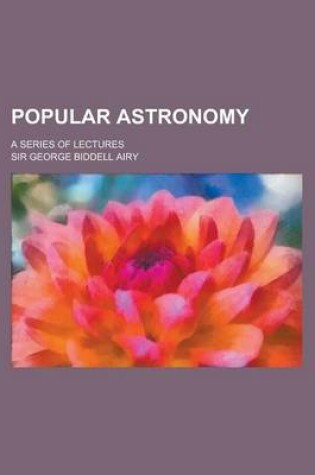 Cover of Popular Astronomy; A Series of Lectures