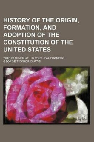 Cover of History of the Origin, Formation, and Adoption of the Constitution of the United States (Volume 2); With Notices of Its Principal Framers
