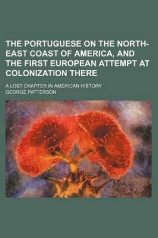 Cover of The Portuguese on the North-East Coast of America, and the First European Attempt at Colonization There; A Lost Chapter in American History