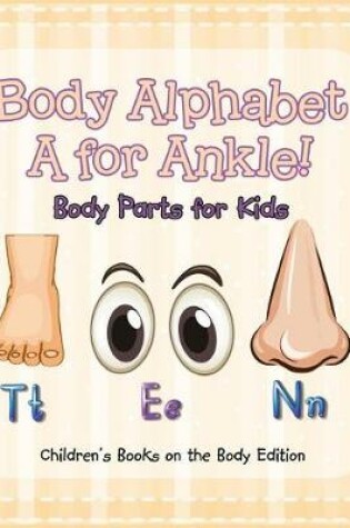 Cover of Body Alphabet: A for Ankle! Body Parts for Kids Children's Books on the Body Edition