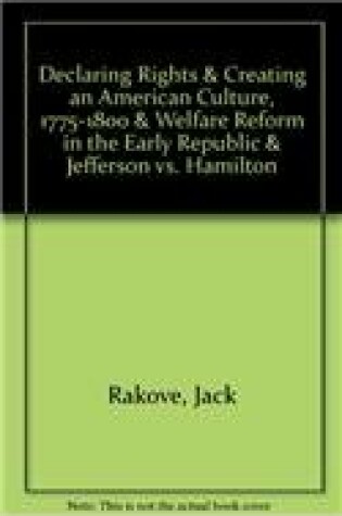 Cover of Declaring Rights & Creating an American Culture, 1775-1800 & Welfare Reform in the Early Republic & Jefferson vs. Hamilton