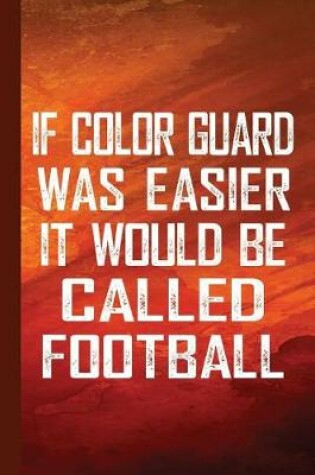 Cover of If Color Guard Was Easier It Would Be Called Football