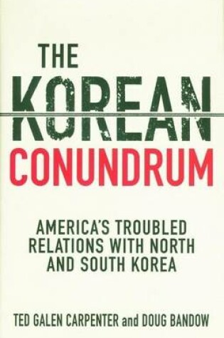 Cover of Korean Conundrum, The: America's Troubled Relations with North and South Korea