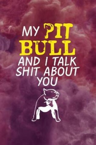 Cover of My Pit Bull And I Talk Shit About You