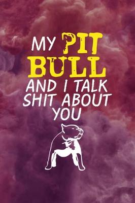 Cover of My Pit Bull And I Talk Shit About You