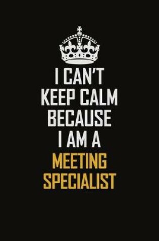 Cover of I Can't Keep Calm Because I Am A Meeting Specialist