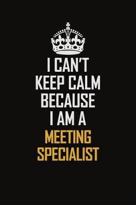 Book cover for I Can't Keep Calm Because I Am A Meeting Specialist