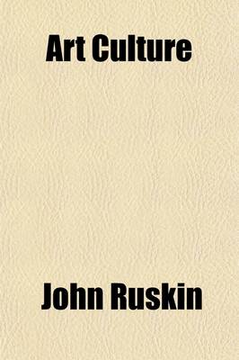 Book cover for Art Culture; A Handbook of Art Technicalities and Criticisms, Selected from the Works of John Ruskin, and Arranged and Supplemented by W.H. Platt, for the Use of Schools and Colleges